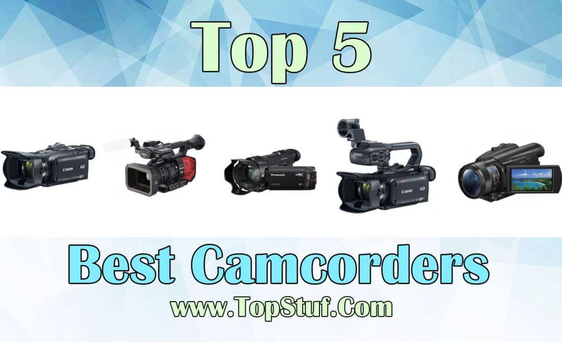 Top 5 Best Camcorders Enjoy Clear Picture With Awesome Video Quality